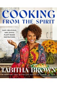 Cooking from the Spirit Easy, Delicious, and Joyful Plant-Based Inspirations