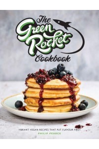 The Green Rocket Cookbook Vibrant Vegan Recipes That Put Flavour First