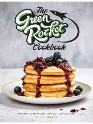 The Green Rocket Cookbook Vibrant Vegan Recipes That Put Flavour First