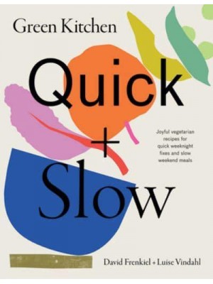 Green Kitchen Quick & Slow : Joyful Vegetarian Recipes for Quick Weeknight Fixes and Slow Weekend Meals