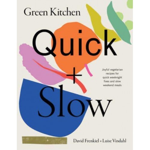 Green Kitchen Quick & Slow : Joyful Vegetarian Recipes for Quick Weeknight Fixes and Slow Weekend Meals