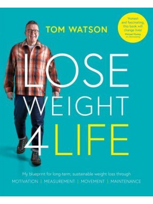 Lose Weight 4 Life My Blueprint for Long-Term, Sustainable Weight Loss Through Motivation, Movement, Measurement, Maintenance
