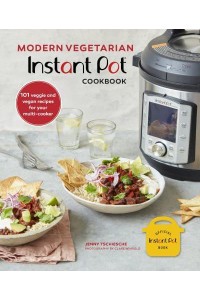 Modern Vegetarian Instant Pot Cookbook 101 Veggie and Vegan Recipes for Your Multi-Cooker