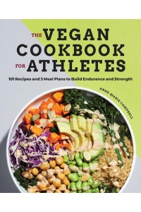 The Vegan Cookbook for Athletes 101 Recipes and 3 Meal Plans to Build Endurance and Strength