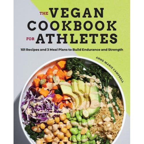 The Vegan Cookbook for Athletes 101 Recipes and 3 Meal Plans to Build Endurance and Strength