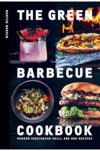 The Green Barbecue Cookbook Modern Vegetarian Grill and BBQ Recipes