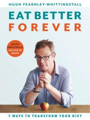 Eat Better Forever 7 Ways to Transform Your Diet