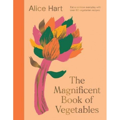 The Magnificent Book of Vegetables How to Eat a Rainbow Every Day