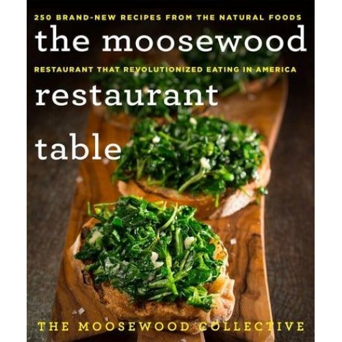 The Moosewood Restaurant Table 250 Brand-New Recipes from the Natural Foods Restaurant That Revolutionized Eating in America