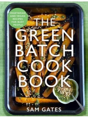 The Green Batch Cook Book Vegetarian and Vegan Recipes for Busy People