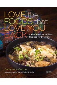 Love the Foods That Love You Back Clean, Healthy, Vegan Recipes for Everyone