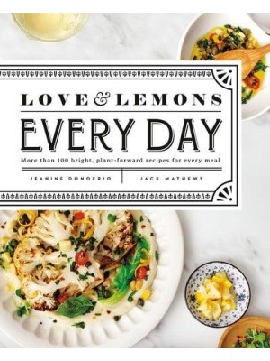 Love & Lemons Every Day More Than 100 Bright, Plant-Forward Recipes for Every Meal