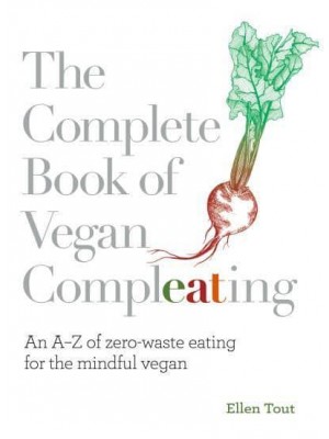The Complete Book of Vegan Compleating An A-Z of Zero-Waste Eating for the Mindful Vegan