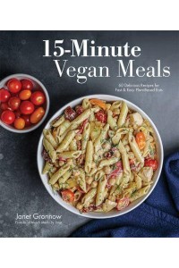15-Minute Vegan Meals 60 Incredibly Fast Recipes for Delicious Plant-Based Eats