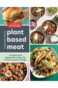 Cooking With Plant Based Meat 75 Vegan and Vegetarian Recipes for All Your Meaty Cravings