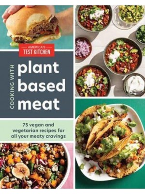 Cooking With Plant Based Meat 75 Vegan and Vegetarian Recipes for All Your Meaty Cravings