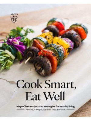 Cook Smart, Eat Well Mayo Clinic Recipes and Strategies for Healthy Living
