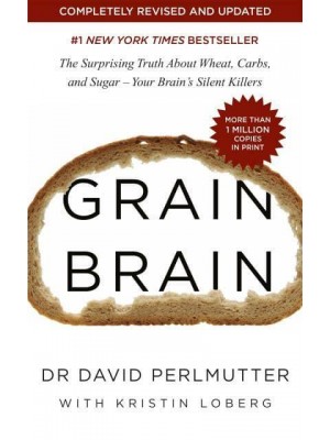 Grain Brain The Surprising Truth About Wheat, Carbs, and Sugar - Your Brain's Silent Killers