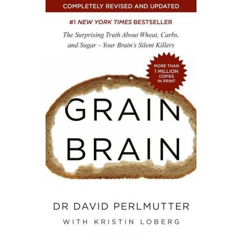 Grain Brain The Surprising Truth About Wheat, Carbs, and Sugar - Your Brain's Silent Killers