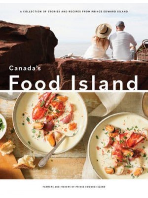 Canada's Food Island A Collection of Stories and Recipes from Prince Edward Island