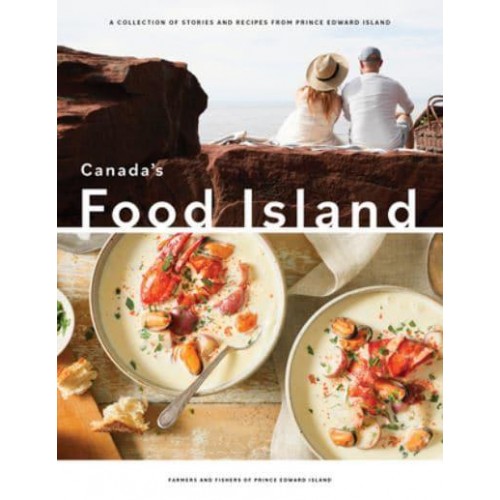 Canada's Food Island A Collection of Stories and Recipes from Prince Edward Island