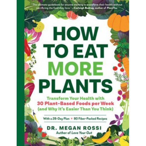 How to Eat More Plants Transform Your Health With 30 Plant-Based Foods Per Week (And Why It's Easier Than You Think)