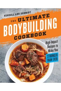 The Ultimate Bodybuilding Cookbook High-Impact Recipes to Make You Stronger Than Ever