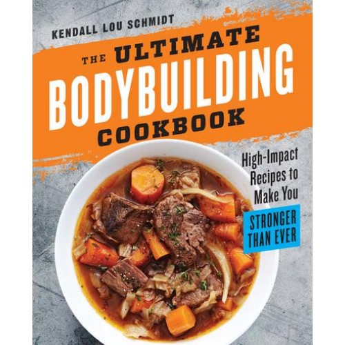 The Ultimate Bodybuilding Cookbook High-Impact Recipes to Make You Stronger Than Ever