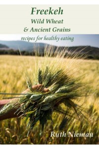 Freekeh, Wild Wheat and Ancient Grains Recipes for Healthy Eating