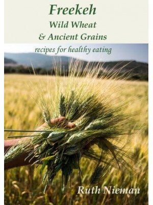 Freekeh, Wild Wheat and Ancient Grains Recipes for Healthy Eating