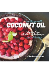 Cooking With Coconut Oil Gluten-Free, Grain-Free Recipes for Good Living
