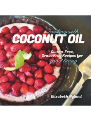 Cooking With Coconut Oil Gluten-Free, Grain-Free Recipes for Good Living