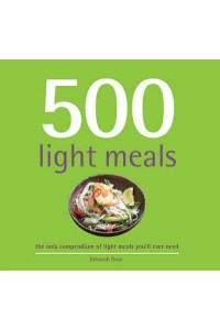 500 Light Meals The Only Compendium of Light Meals You'll Ever Need