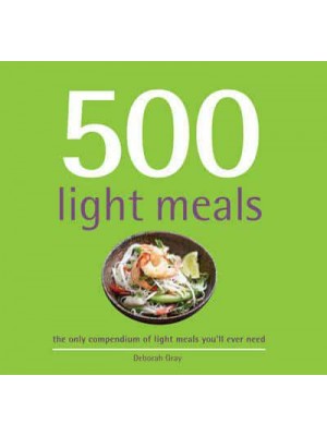500 Light Meals The Only Compendium of Light Meals You'll Ever Need