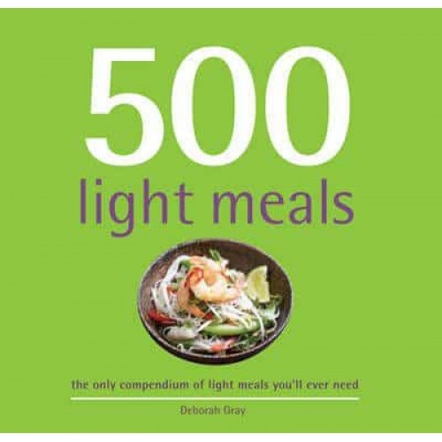 500 Light Meals The Only Compendium of Light Meals You'll Ever Need
