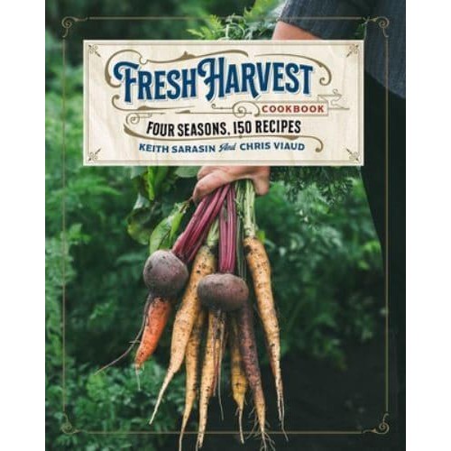 The Fresh Harvest Cookbook Four Seasons, 150 Recipes