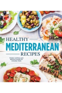 Healthy Mediterranean Recipes Simple, Nutritious and Delicious Recipes for Everyday Meals