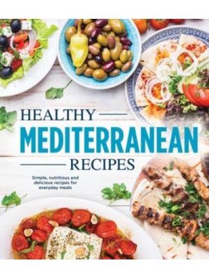 Healthy Mediterranean Recipes Simple, Nutritious and Delicious Recipes for Everyday Meals