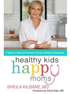 Healthy Kids, Happy Moms 7 Steps to Heal and Prevent Common Childhood Illnesses