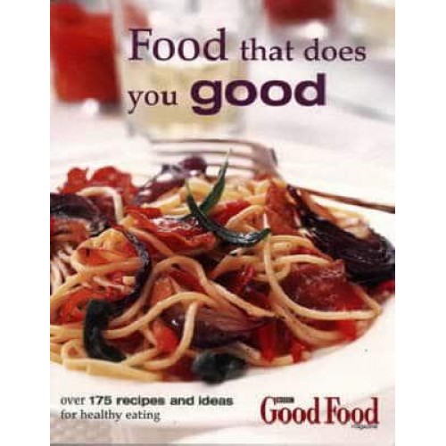 Food That Does You Good Over 175 Tried-and-Tested Recipes and Ideas for Healthy Eating
