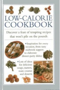 Low-Calorie Cookbook Discover a Feast of Tempting Recipes That Won't Pile on the Pounds
