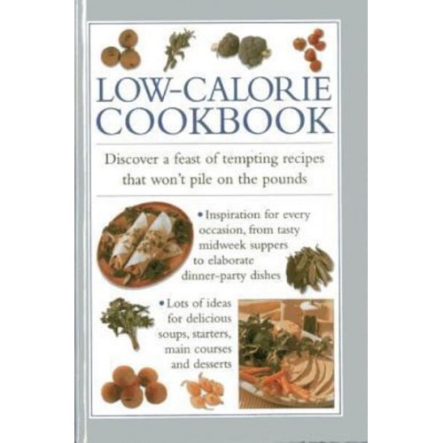 Low-Calorie Cookbook Discover a Feast of Tempting Recipes That Won't Pile on the Pounds