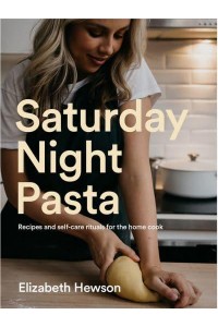 Saturday Night Pasta Recipes and Self-Care Rituals for the Home Cook