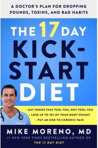 The 17 Day Kickstart Diet A Doctor's Plan for Dropping Pounds, Toxins, and Bad Habits