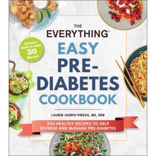 The Everything Easy Pre-Diabetes Cookbook 200 Healthy Recipes to Help Reverse and Manage Pre-Diabetes - Everything®