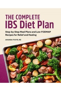 The Complete IBS Diet Plan Step-by-Step Meal Plans and Low-FODMAP Recipes for Relief and Healing