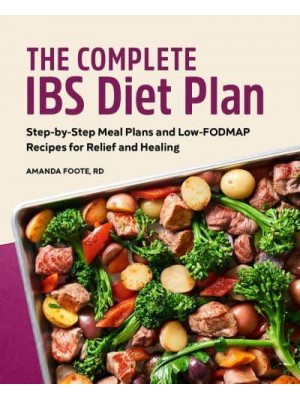 The Complete IBS Diet Plan Step-by-Step Meal Plans and Low-FODMAP Recipes for Relief and Healing