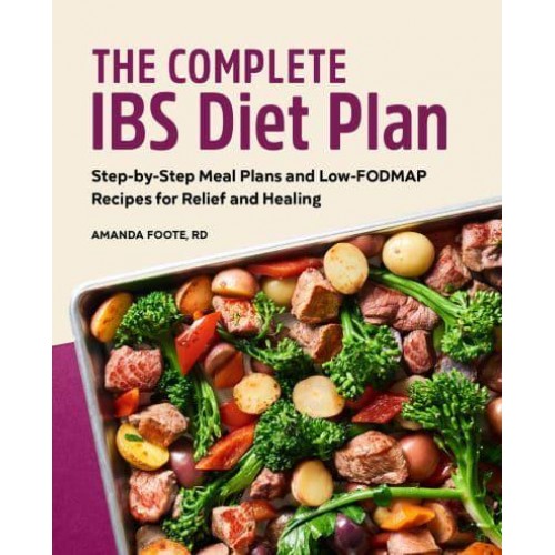 The Complete IBS Diet Plan Step-by-Step Meal Plans and Low-FODMAP Recipes for Relief and Healing