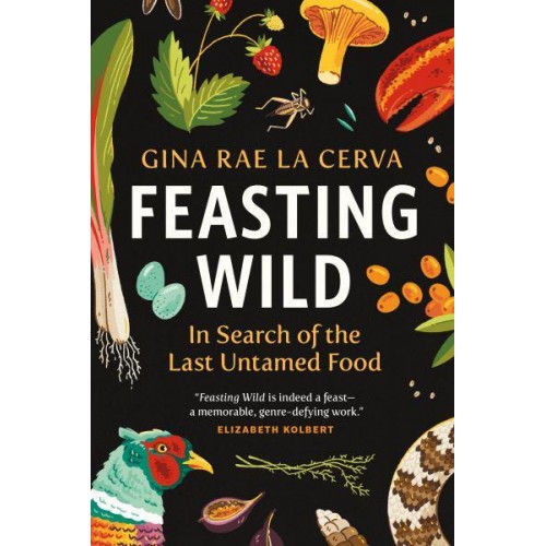 Feasting Wild In Search of the Last Untamed Food