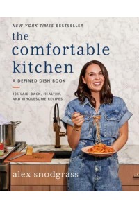 The Comfortable Kitchen 105 Laid-Back, Healthy, and Wholesome Recipes - A Defined Dish Book